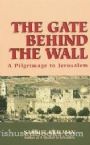The Gate Behind The Wall: A Pilgrimage To Jerusalem